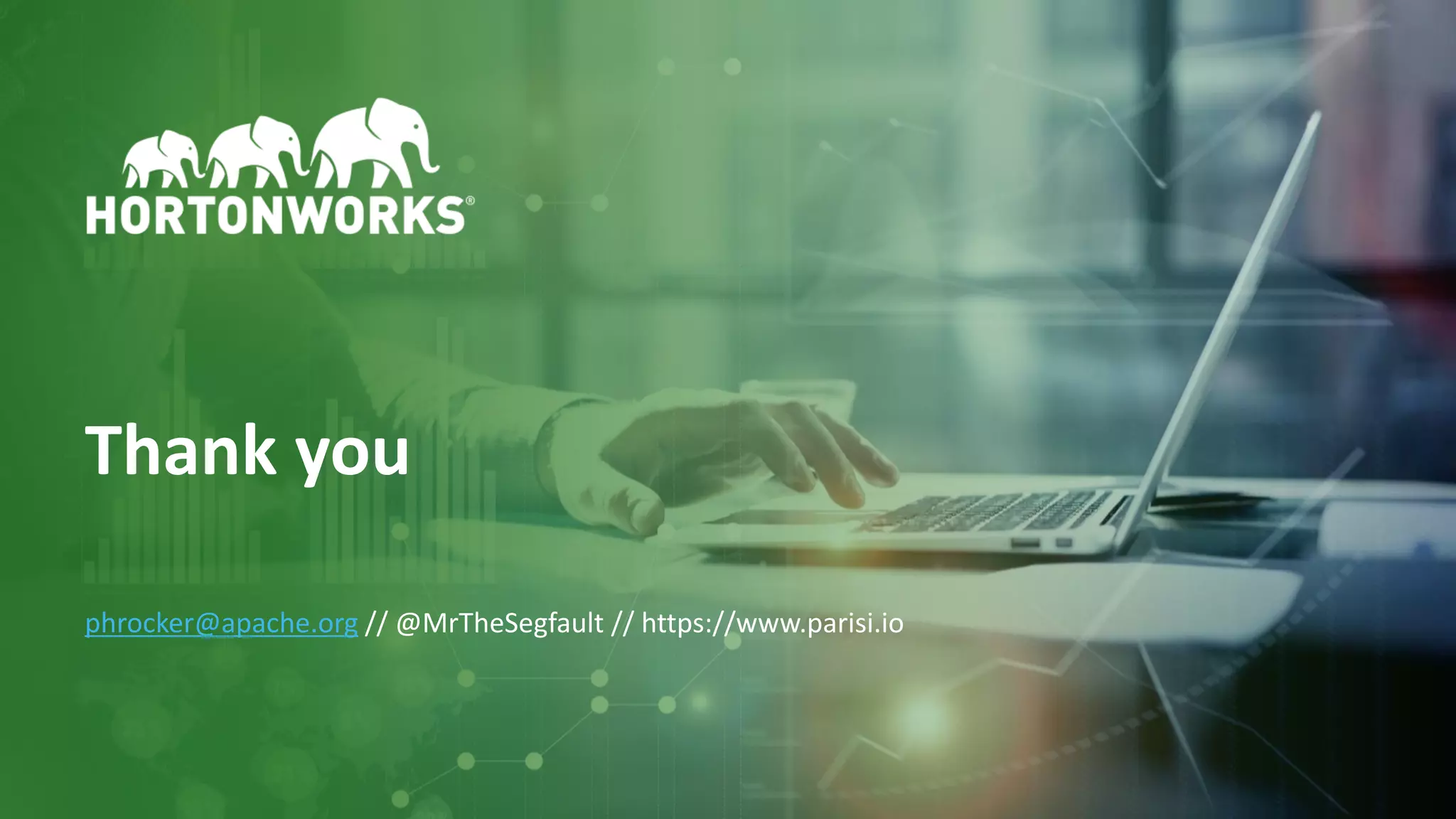 26 © Hortonworks Inc. 2011–2018. All rights reserved
Thank you
phrocker@apache.org // @MrTheSegfault // https://www.parisi.io
 