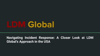 LDM Global
Navigating Incident Response: A Closer Look at LDM
Global's Approach in the USA
 
