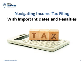 Navigating Income Tax Filing
With Important Dates and Penalties
www.eazystartups.com 1
 