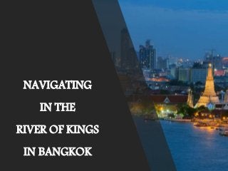 NAVIGATING
IN THE
RIVER OF KINGS
IN BANGKOK
 