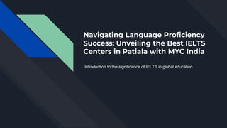 Navigating Language Proficiency
Success: Unveiling the Best IELTS
Centers in Patiala with MYC India
Introduction to the significance of IELTS in global education.
 