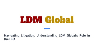 LDM Global
Navigating Litigation: Understanding LDM Global's Role in
the USA
 