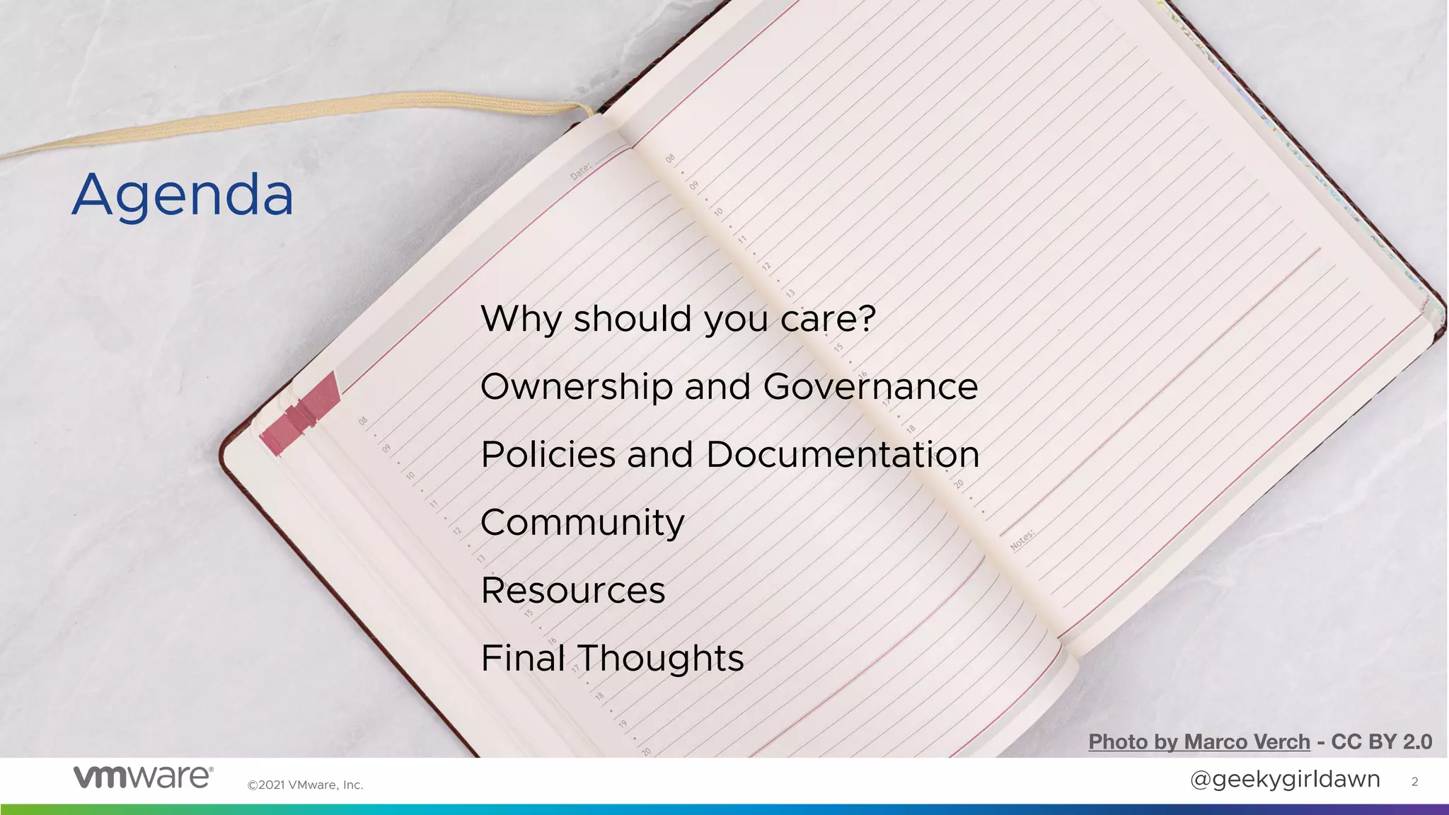 @geekygirldawn
©2021 VMware, Inc.
Why should you care?
Ownership and Governance
Policies and Documentation
Community
Resources
Final Thoughts
2
Agenda
Photo by Marco Verch - CC BY 2.0
 