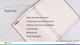 @geekygirldawn
©2021 VMware, Inc.
Why should you care?
Ownership and Governance
Policies and Documentation
Community
Resou...