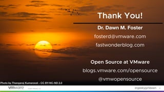 ©2021 VMware, Inc. @geekygirldawn
Dr. Dawn M. Foster
fosterd@vmware.com
fastwonderblog.com
Open Source at VMware
blogs.vmw...