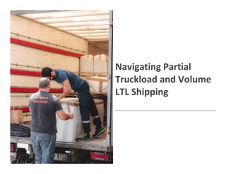 Navigating Partial
Truckload and Volume
LTL Shipping
 