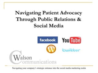 Navigating Patient Advocacy Through Public Relations & Social Media Navigating your company’s strategic entrance into the social media marketing realm  