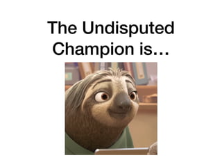 The Undisputed
Champion is…
 