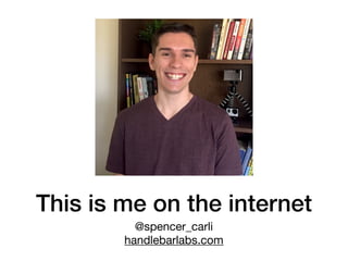 This is me on the internet
@spencer_carli

handlebarlabs.com
 