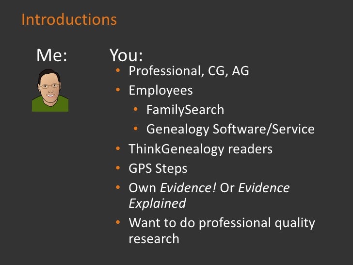Introductions

 Me:       You:
            • Professional, CG, AG
            • Employees
               • FamilySearch
  ...