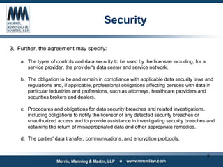Security
3. Further, the agreement may specify:
a. The types of controls and data security to be used by the licensee incl...