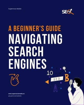 NAVIGATING
SEARCH
ENGINES
A BEGINNER'S GUIDE
Supernova Media
@supernovamediaHQ
www.supernovamedia.ca
 