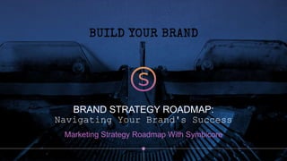 BRAND STRATEGY ROADMAP:
Navigating Your Brand's Success
Marketing Strategy Roadmap With Symbicore
 