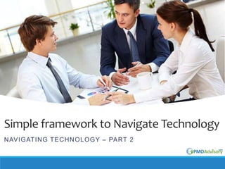 Simple framework to Navigate Technology
N AVIG AT ING T EC H N O L OGY – PART 2

 