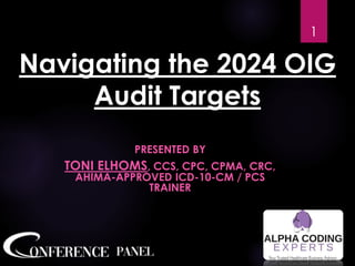Navigating the 2024 OIG
Audit Targets
PRESENTED BY
TONI ELHOMS, CCS, CPC, CPMA, CRC,
AHIMA-APPROVED ICD-10-CM / PCS
TRAINER
1
 