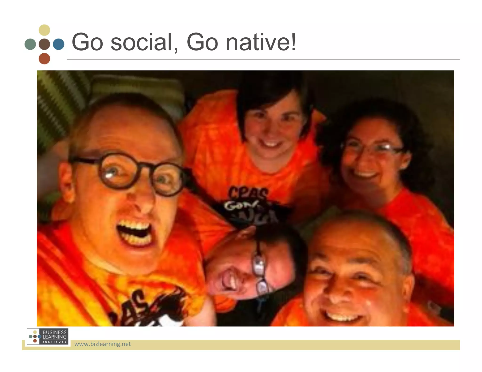 Go social, Go native!




www.bizlearning.net	
  
 