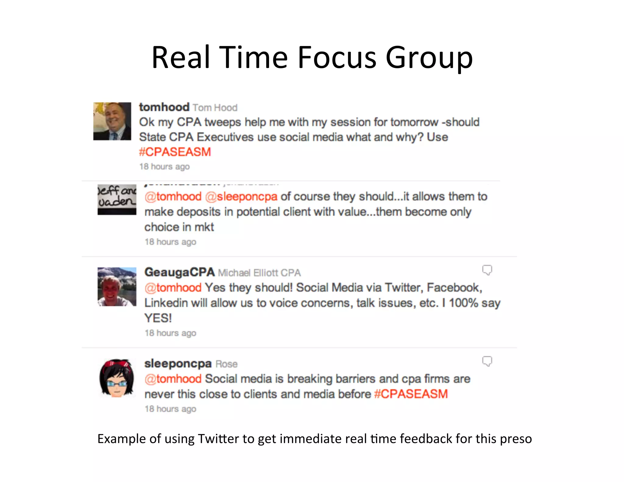Real	
  Time	
  Focus	
  Group	
  




Example	
  of	
  using	
  Twi=er	
  to	
  get	
  immediate	
  real	
  <me	
  feedback	
  for	
  this	
  preso	
  
 