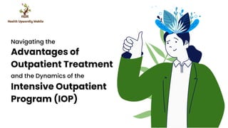 Navigating the
Advantages of
Outpatient Treatment
and the Dynamics of the
Intensive Outpatient
Program (IOP)
 