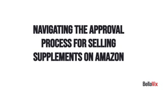 Navigating the Approval
Process for Selling
Supplements on Amazon
 