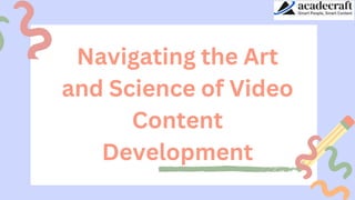 Navigating the Art
and Science of Video
Content
Development
 