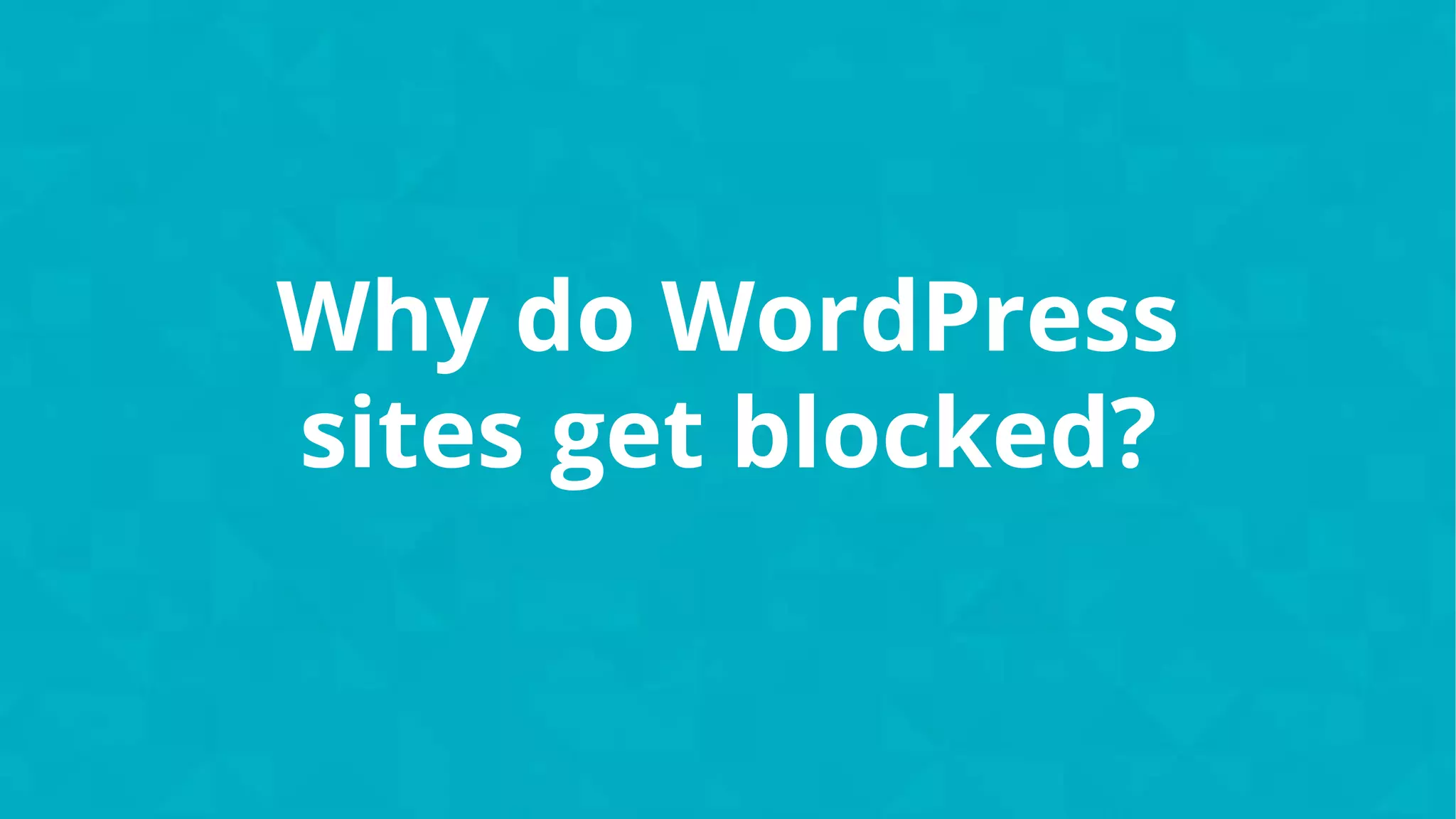 Why do WordPress
sites get blocked?
 