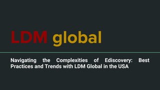 LDM global
Navigating the Complexities of Ediscovery: Best
Practices and Trends with LDM Global in the USA
 