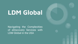 LDM Global
Navigating the Complexities
of eDiscovery Services with
LDM Global in the USA
 