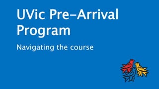 UVic Pre-Arrival
Program
Navigating the course
 