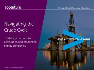 Navigating the
Crude Cycle
10 strategic actions for
exploration and production
energy companies
Copyright © 2015 Accenture All rights reserved.
 