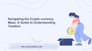 Navigating the Crypto currency
Maze: A Guide to Understanding
Taxation
www.aiatindia.com
 