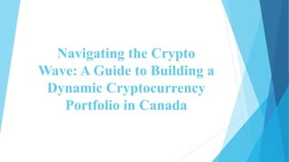 Navigating the Crypto
Wave: A Guide to Building a
Dynamic Cryptocurrency
Portfolio in Canada
 
