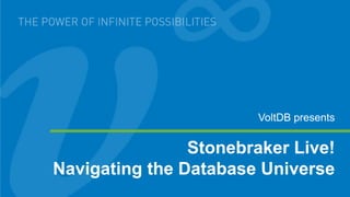 Stonebraker Live!
Navigating the Database Universe
VoltDB presents
 