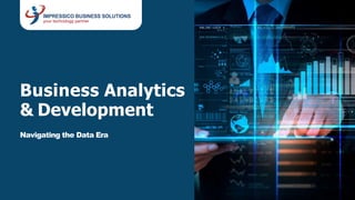 Navigating the Data Era
Business Analytics
& Development
 