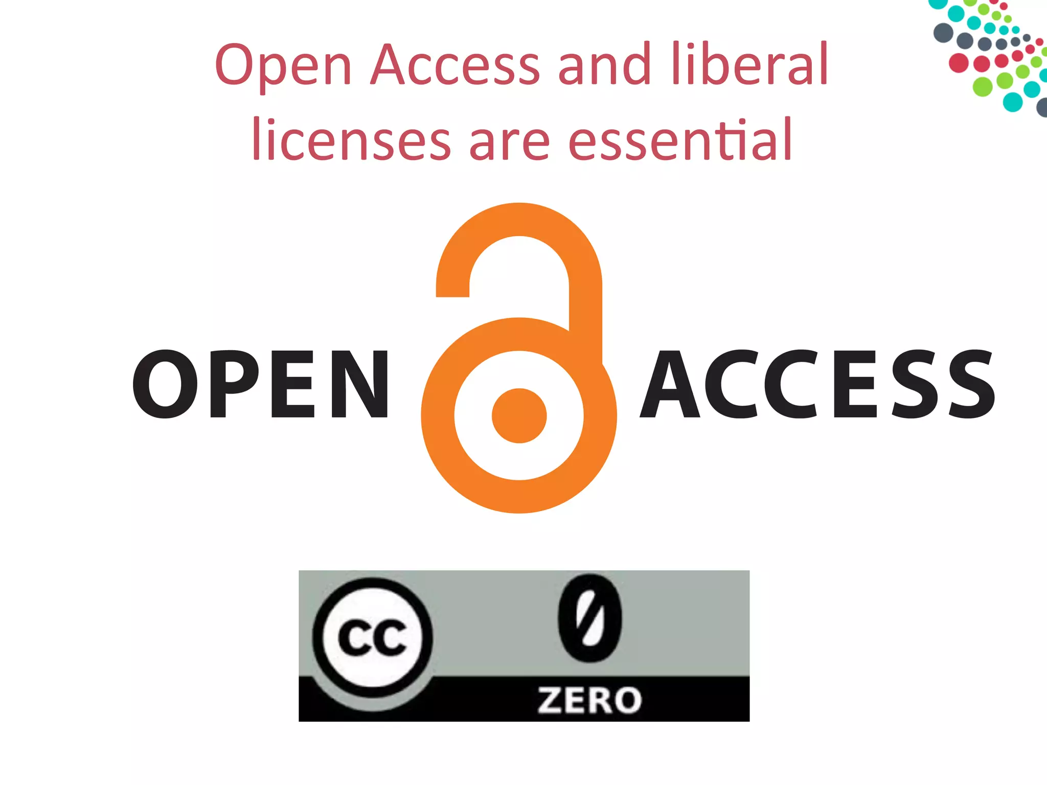 Open	
  Access	
  and	
  liberal	
  
licenses	
  are	
  essen&al	
  
 