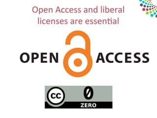 Open	
  Access	
  and	
  liberal	
  
licenses	
  are	
  essen&al	
  
 