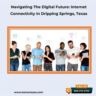 www.konecteaze.com
Navigating The Digital Future: Internet
Connectivity In Dripping Springs, Texas
 