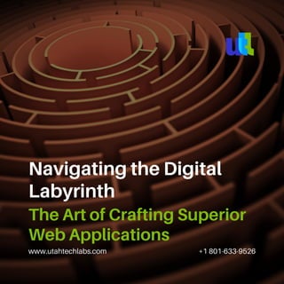 www.utahtechlabs.com +1 801-633-9526
Navigating the Digital
Labyrinth
The Art of Crafting Superior
Web Applications
 
