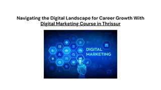 Navigating the Digital Landscape for Career Growth With
Digital Marketing Course in Thrissur
 