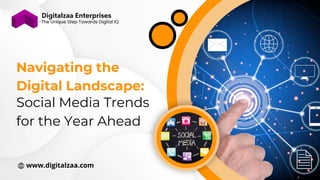 Social Media Trends
for the Year Ahead
-The Unique Step Towards Digital IQ
www.digitalzaa.com
Navigating the
Digital Landscape:
 