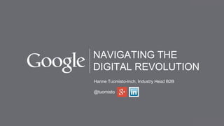 Confidential and Proprietary
NAVIGATING THE
DIGITAL REVOLUTION
Hanne Tuomisto-Inch, Industry Head B2B
@tuomisto
 