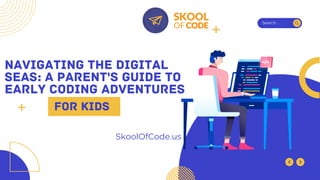 NAVIGATING THE DIGITAL
SEAS: A PARENT'S GUIDE TO
EARLY CODING ADVENTURES
Search . . .
FOR KIDS
SkoolOfCode.us
 