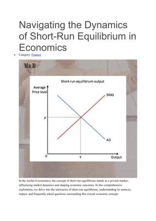 Navigating the Dynamics
of Short-Run Equilibrium in
Economics
 Category: Finance
In the world of economics, the concept of short-run equilibrium stands as a pivotal marker,
influencing market dynamics and shaping economic outcomes. In this comprehensive
exploration, we delve into the intricacies of short-run equilibrium, understanding its nuances,
impact, and frequently asked questions surrounding this crucial economic concept.
 