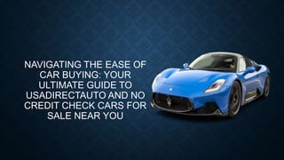 NAVIGATING THE EASE OF
CAR BUYING: YOUR
ULTIMATE GUIDE TO
USADIRECTAUTO AND NO
CREDIT CHECK CARS FOR
SALE NEAR YOU
 