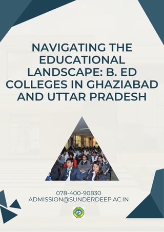 NAVIGATING THE
EDUCATIONAL
LANDSCAPE: B. ED
COLLEGES IN GHAZIABAD
AND UTTAR PRADESH
078-400-90830
ADMISSION@SUNDERDEEP.AC.IN
 