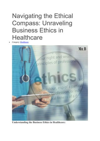 Navigating the Ethical
Compass: Unraveling
Business Ethics in
Healthcare
 Category: Healthcare
Understanding the Business Ethics in Healthcare:
 