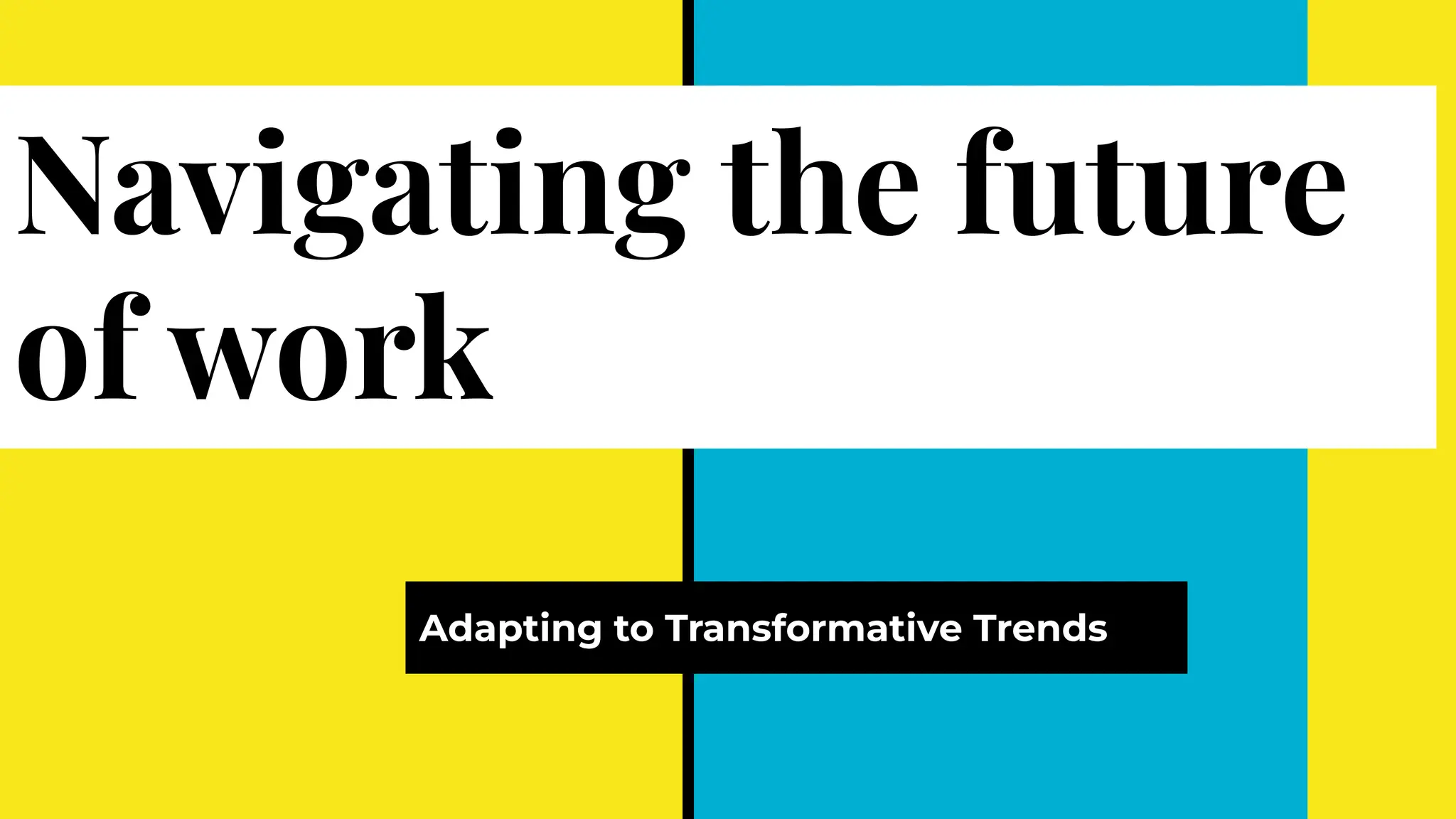Navigating the future
of work
Adapting to Transformative Trends
 