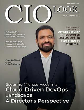 VOL 04 I ISSUE 05 I 2024
Kumar Singirikonda,
Director
DevOpsEngineering
Scaling DevOps
Strategies for Managing
Growth and Complexity
DevOps Leadership
Empowering Teams for
Success in the Digital Age
DevOps Security
Strategies
and Leadership
Paradigms in
Modern IT
Navigating the
Intersection:
Securing Microservices in a
Cloud-Driven DevOps
Landscape:
A Director's Perspective
 