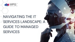 NAVIGATING THE IT
SERVICES LANDSCAPE: A
GUIDE TO MANAGED
SERVICES
 