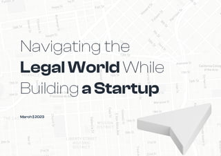 Navigating the
LegalWorldWhile
BuildingaStartup
March||2023
 