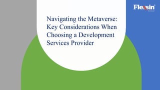 Navigating the Metaverse:
Key Considerations When
Choosing a Development
Services Provider
 